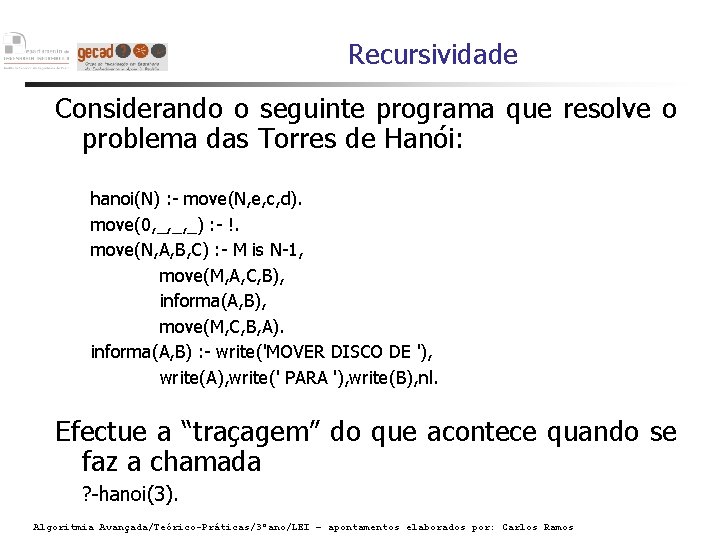 Recursividade Considerando o seguinte programa que resolve o problema das Torres de Hanói: hanoi(N)