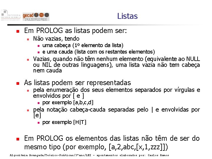 Listas Em PROLOG as listas podem ser: Não vazias, tendo Vazias, quando não têm