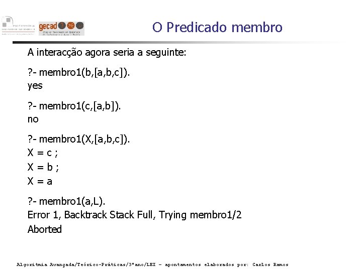 O Predicado membro A interacção agora seria a seguinte: ? - membro 1(b, [a,