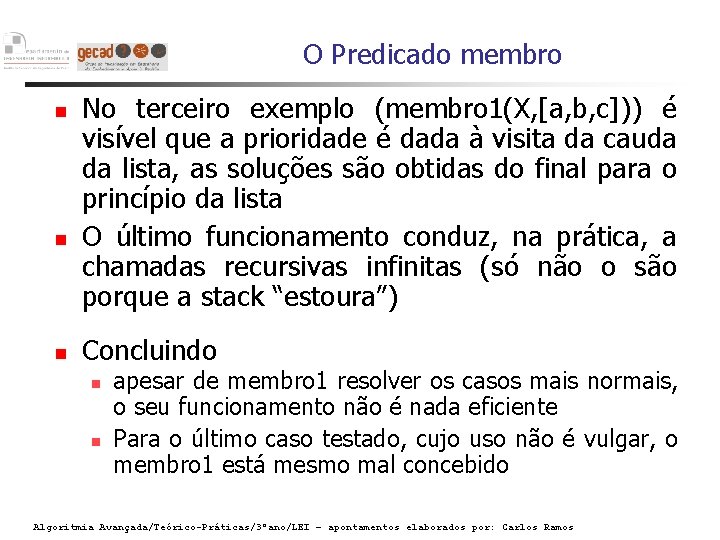 O Predicado membro No terceiro exemplo (membro 1(X, [a, b, c])) é visível que