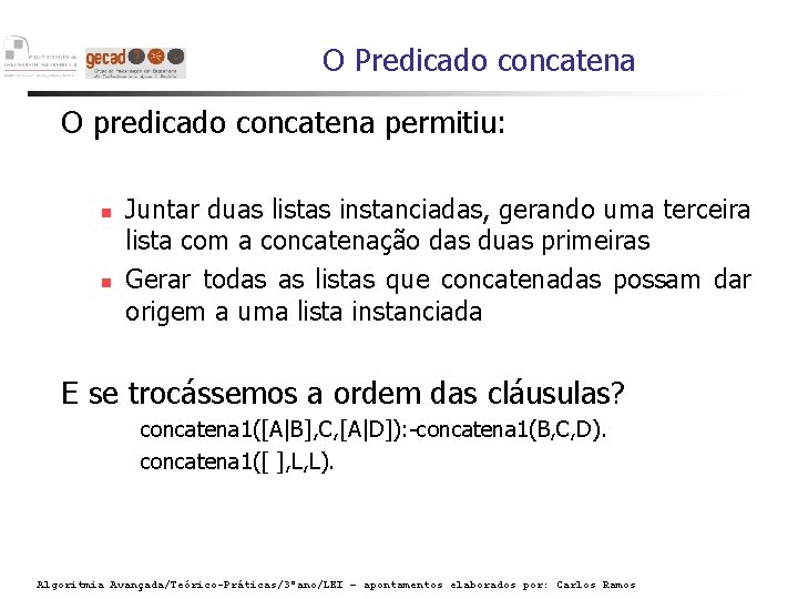 O Predicado concatena O predicado concatena permitiu: Juntar duas listas instanciadas, gerando uma terceira