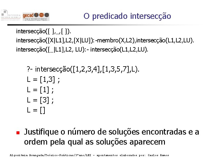 O predicado intersecção([ ], _, [ ]). intersecção([X|L 1], L 2, [X|LU]): -membro(X, L