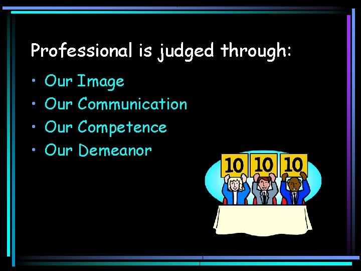 Professional is judged through: • • Our Image Our Communication Our Competence Our Demeanor