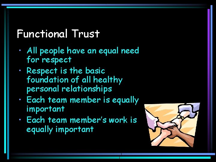 Functional Trust • All people have an equal need for respect • Respect is