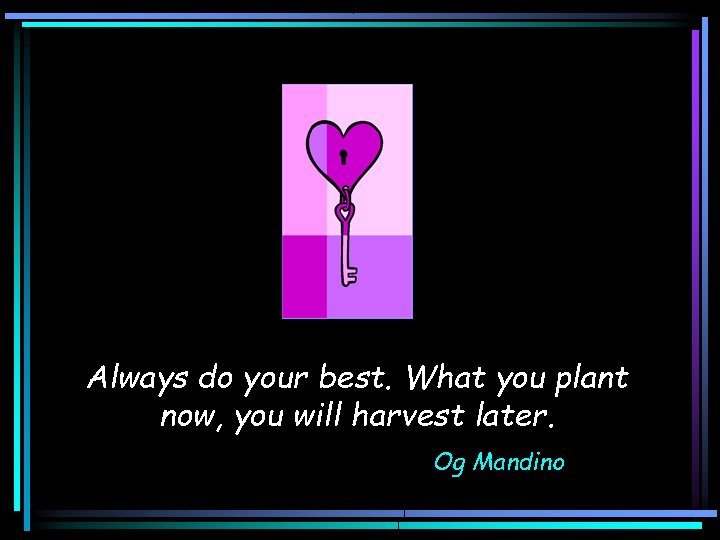 Always do your best. What you plant now, you will harvest later. Og Mandino
