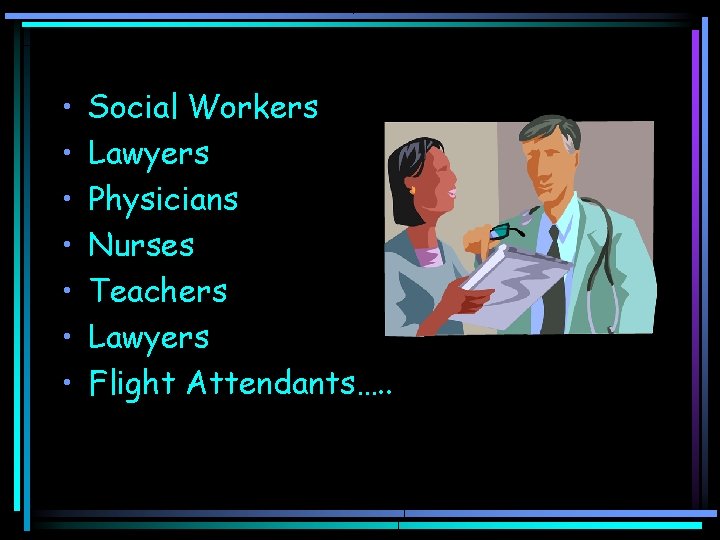  • • Social Workers Lawyers Physicians Nurses Teachers Lawyers Flight Attendants…. . 