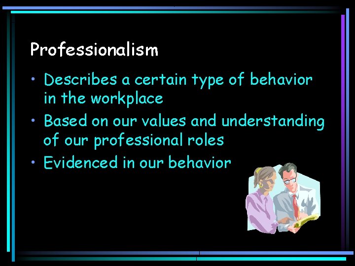 Professionalism • Describes a certain type of behavior in the workplace • Based on