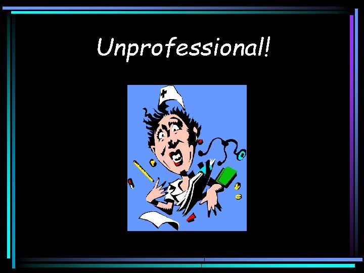Unprofessional! 