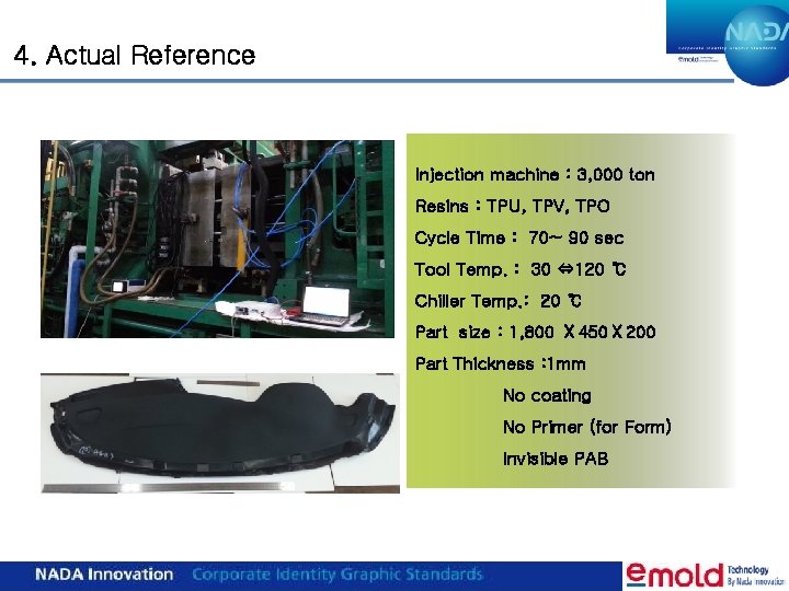 4. Actual Reference Injection machine : 3, 000 ton Resins : TPU, TPV, TPO