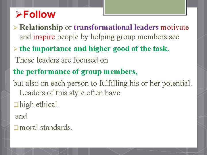 ØFollow Ø Relationship or transformational leaders motivate and inspire people by helping group members
