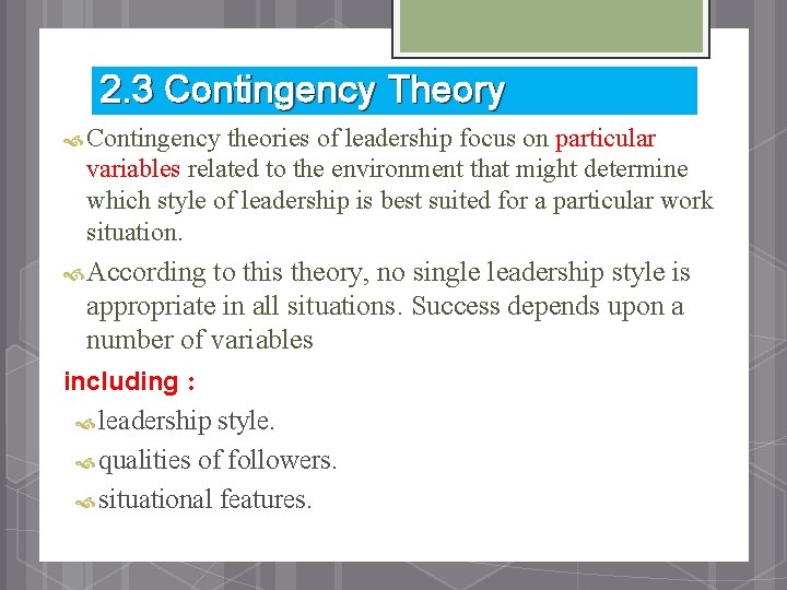 2. 3 Contingency Theory Contingency theories of leadership focus on particular variables related to
