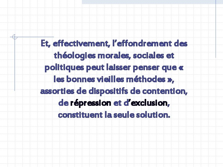 Et, effectivement, l’effondrement des théologies morales, sociales et politiques peut laisser penser que «