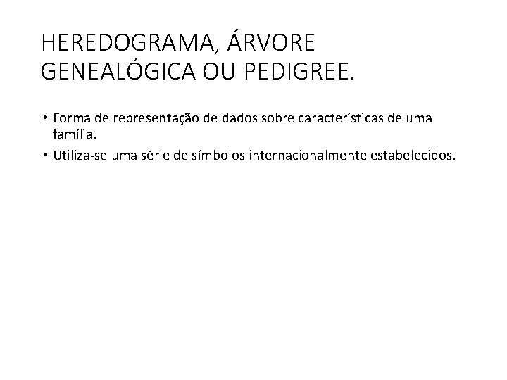 HEREDOGRAMA, ÁRVORE GENEALÓGICA OU PEDIGREE. • Forma de representação de dados sobre características de HEREDOGRAMA, ÁRVORE GENEALÓGICA OU PEDIGREE. • Forma de representação de dados sobre características de