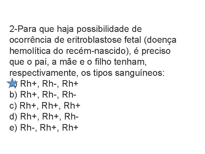 2 -Para que haja possibilidade de ocorrência de eritroblastose fetal (doença hemolítica do recém-nascido), 2 -Para que haja possibilidade de ocorrência de eritroblastose fetal (doença hemolítica do recém-nascido),