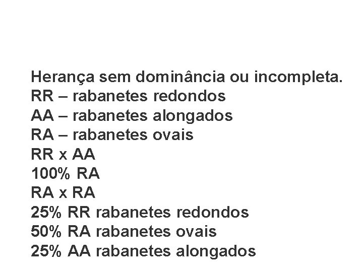 Herança sem dominância ou incompleta. RR – rabanetes redondos AA – rabanetes alongados RA Herança sem dominância ou incompleta. RR – rabanetes redondos AA – rabanetes alongados RA