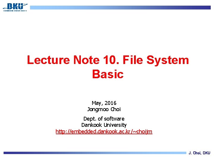 Lecture Note 10. File System Basic May, 2016 Jongmoo Choi Dept. of software Dankook