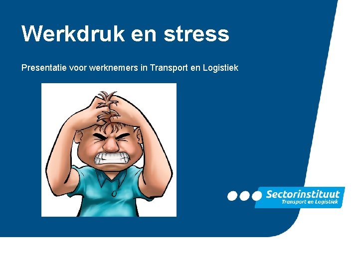 Werkdruk en stress Presentatie voor werknemers in Transport en Logistiek 