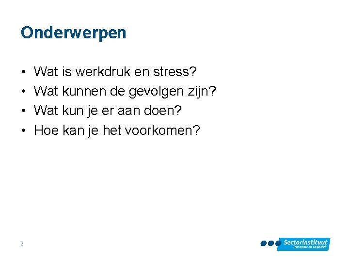 Onderwerpen • • 2 Wat is werkdruk en stress? Wat kunnen de gevolgen zijn?