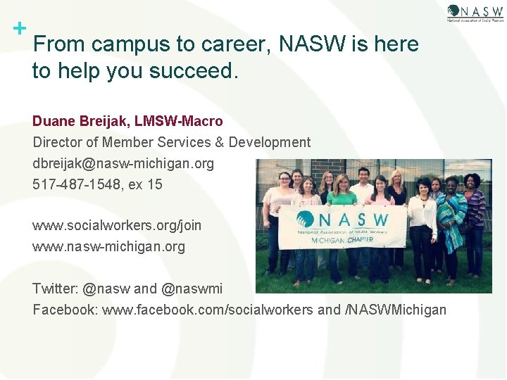 + From campus to career, NASW is here to help you succeed. Duane Breijak,