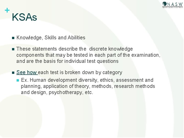 + KSAs n Knowledge, Skills and Abilities n These statements describe the discrete knowledge