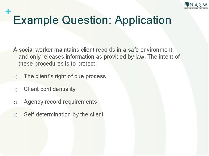 + Example Question: Application A social worker maintains client records in a safe environment