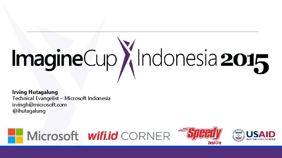 Irving Hutagalung Technical Evangelist – Microsoft Indonesia irvingh@microsoft. com @ihutagalung Irving Hutagalung Technical Evangelist – Microsoft Indonesia irvingh@microsoft. com @ihutagalung