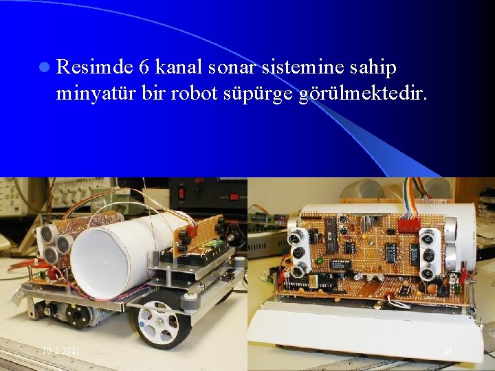l Resimde 6 kanal sonar sistemine sahip minyatür bir robot süpürge görülmektedir. 10. 3.