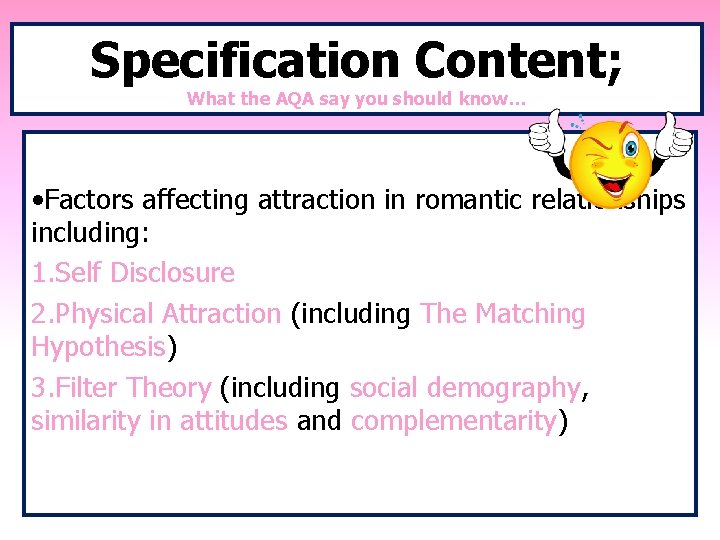 Specification Content; What the AQA say you should know… • Factors affecting attraction in