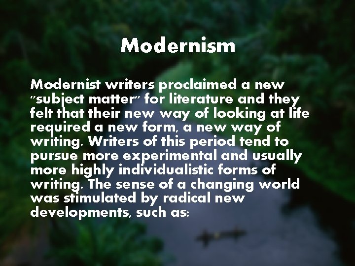 Modernism Modernist writers proclaimed a new "subject matter" for literature and they felt that
