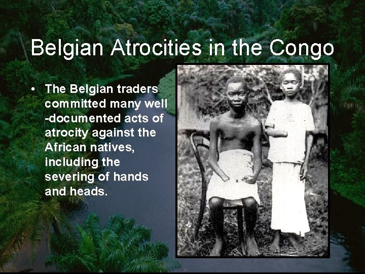 Belgian Atrocities in the Congo • The Belgian traders committed many well -documented acts