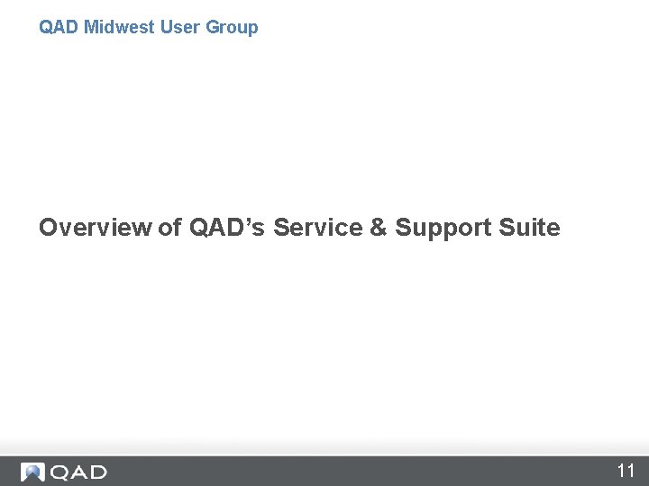 QAD Midwest User Group Overview of QAD’s Service & Support Suite 11 