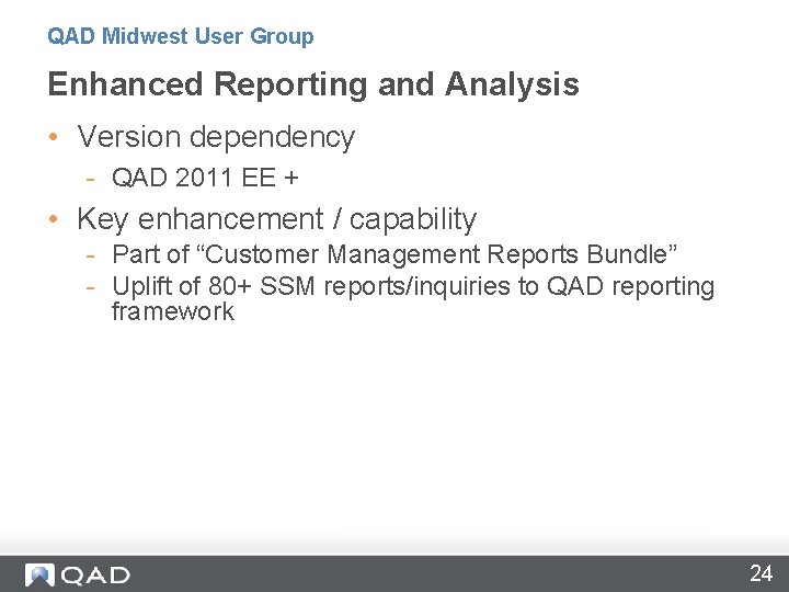 QAD Midwest User Group Enhanced Reporting and Analysis • Version dependency - QAD 2011