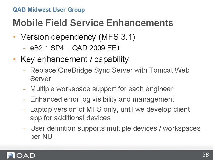 QAD Midwest User Group Mobile Field Service Enhancements • Version dependency (MFS 3. 1)