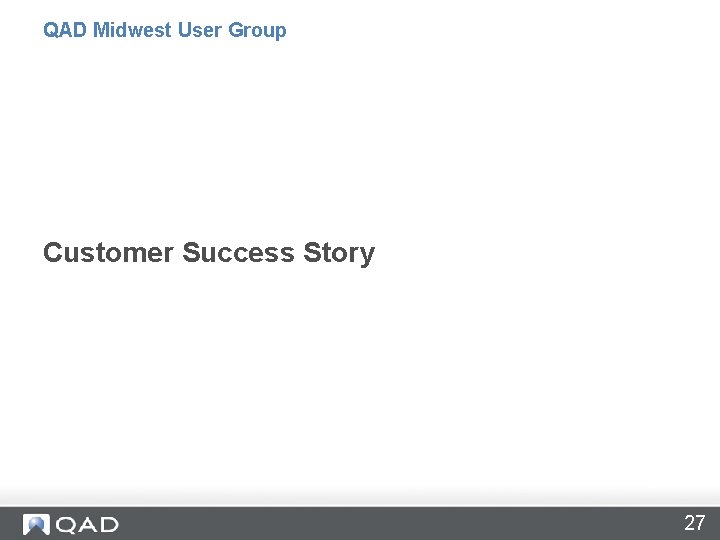 QAD Midwest User Group Customer Success Story 27 