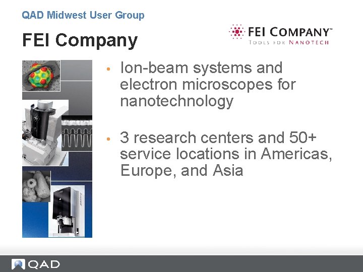 QAD Midwest User Group FEI Company • Ion-beam systems and electron microscopes for nanotechnology