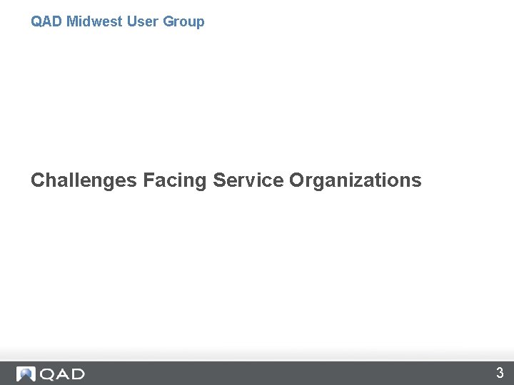 QAD Midwest User Group Challenges Facing Service Organizations 3 