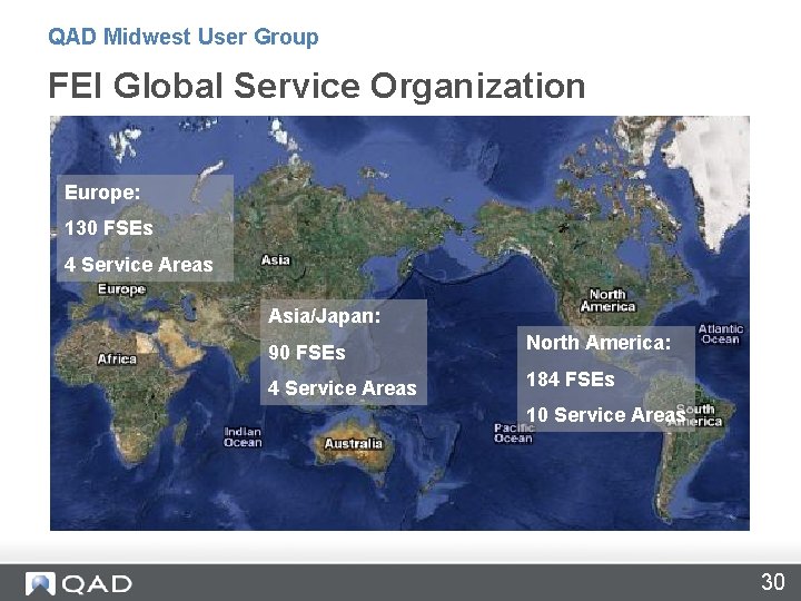 QAD Midwest User Group FEI Global Service Organization Europe: 130 FSEs 4 Service Areas