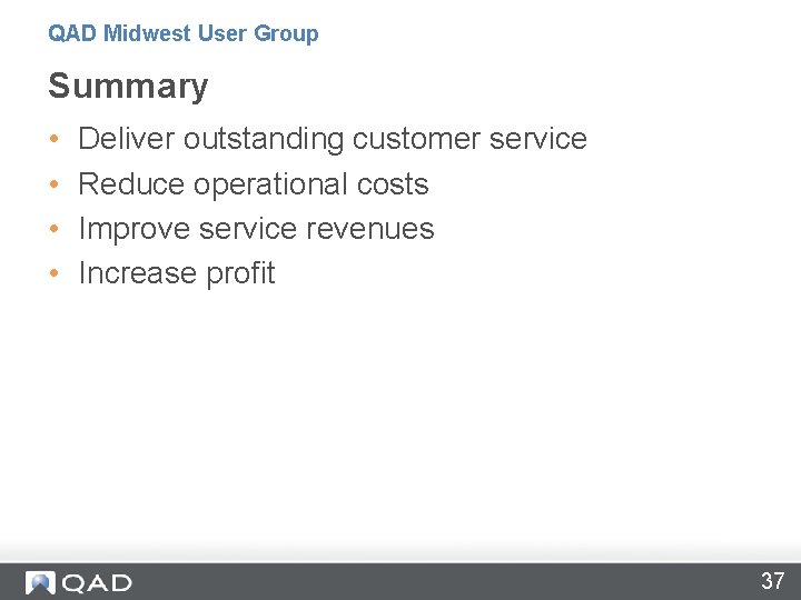 QAD Midwest User Group Summary • • Deliver outstanding customer service Reduce operational costs