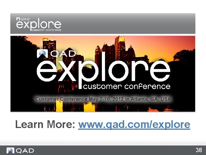 Learn More: www. qad. com/explore 38 