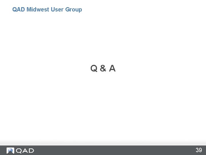 QAD Midwest User Group Q&A 39 