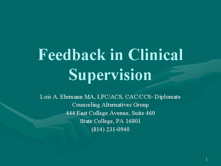 Feedback in Clinical Supervision Lois A. Ehrmann MA, LPC/ACS, CAC/CCS- Diplomate Counseling Alternatives Group