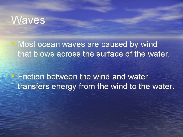 Waves • Most ocean waves are caused by wind that blows across the surface