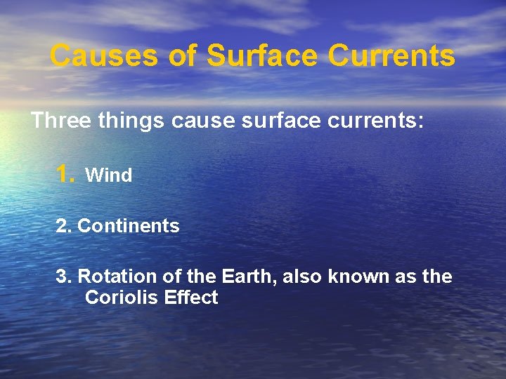 Causes of Surface Currents Three things cause surface currents: 1. Wind 2. Continents 3.
