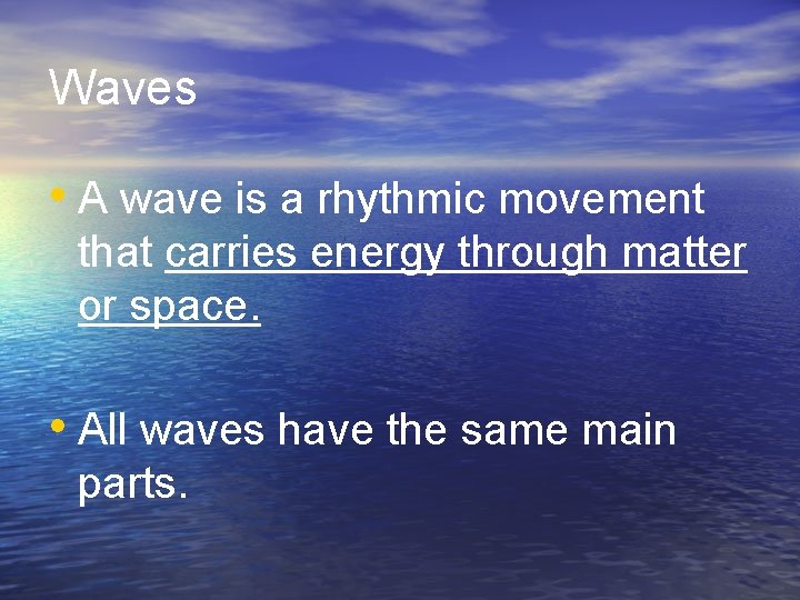 Waves • A wave is a rhythmic movement that carries energy through matter or