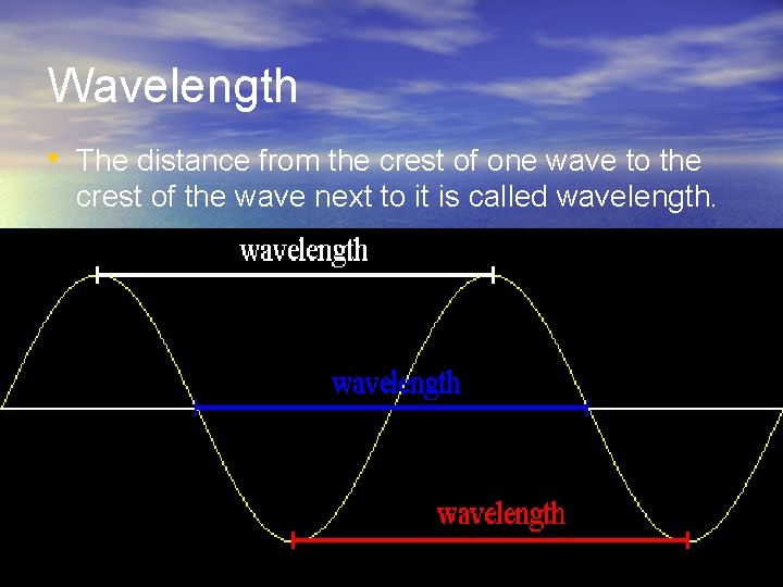 Wavelength • The distance from the crest of one wave to the crest of