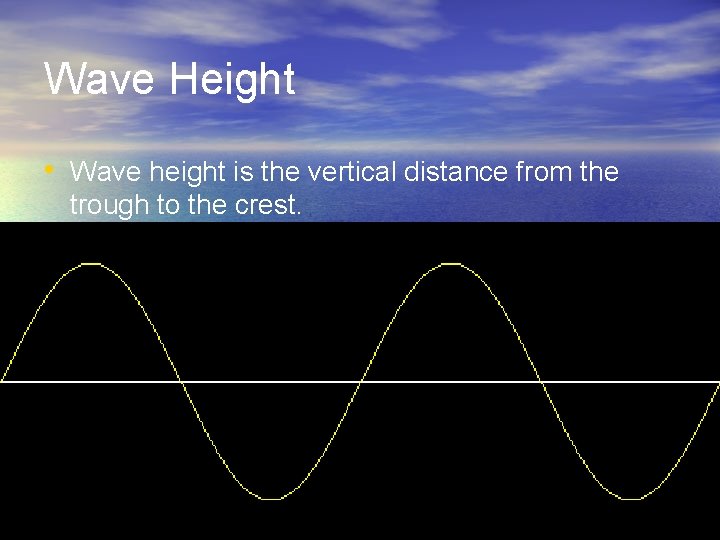 Wave Height • Wave height is the vertical distance from the trough to the