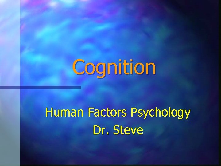 Cognition Human Factors Psychology Dr. Steve 