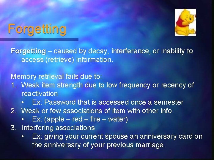 Forgetting – caused by decay, interference, or inability to access (retrieve) information. Memory retrieval