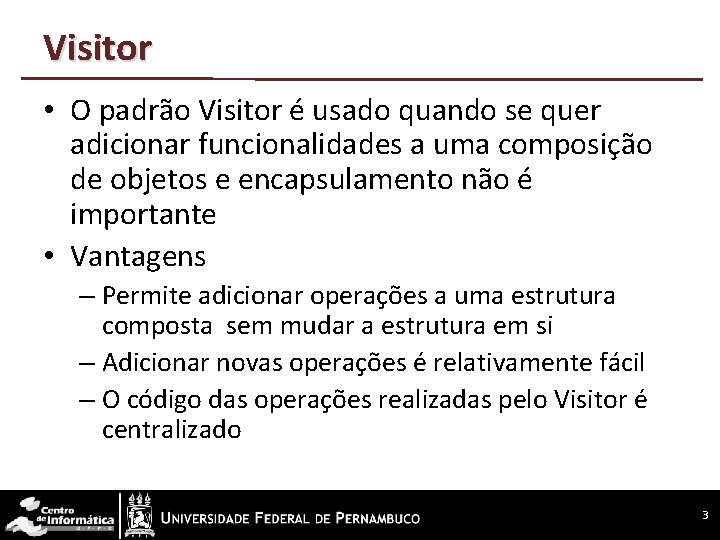 Visitor • O padrão Visitor é usado quando se quer adicionar funcionalidades a uma