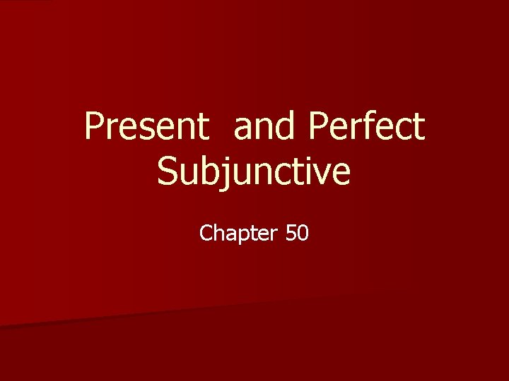 Present and Perfect Subjunctive Chapter 50 